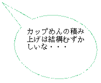 �~�`�����o��: �J�b�v�߂�̐ςݏグ�͌��\�ނ��������ȁE�E�E
