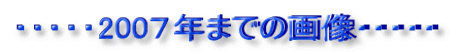 ・・・・・2007年までの画像・・・・・